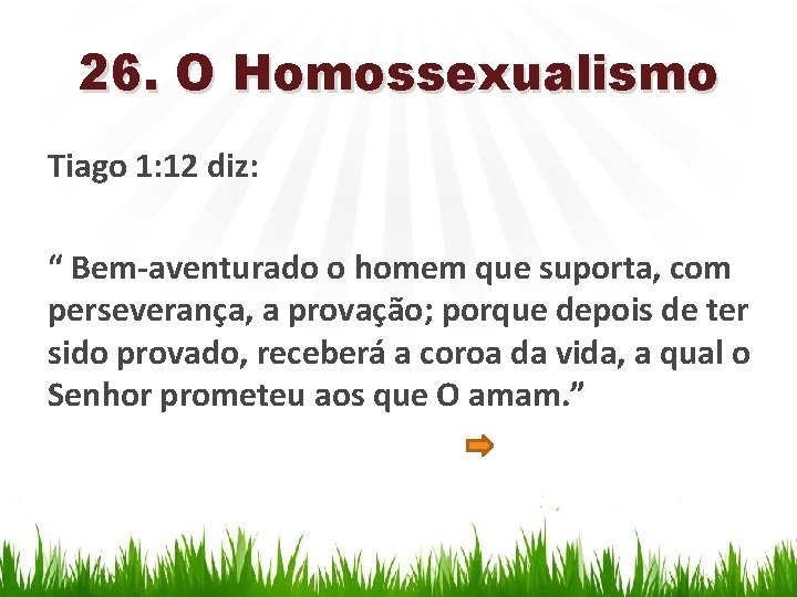 26. O Homossexualismo Tiago 1: 12 diz: “ Bem-aventurado o homem que suporta, com