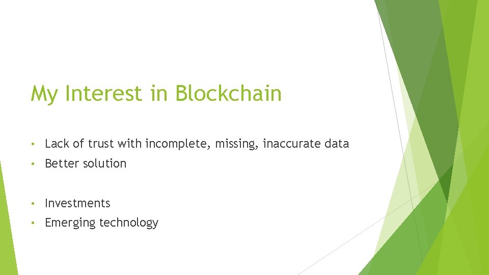 My Interest in Blockchain • Lack of trust with incomplete, missing, inaccurate data •