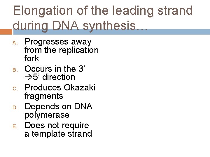 Elongation of the leading strand during DNA synthesis… A. B. C. D. E. Progresses