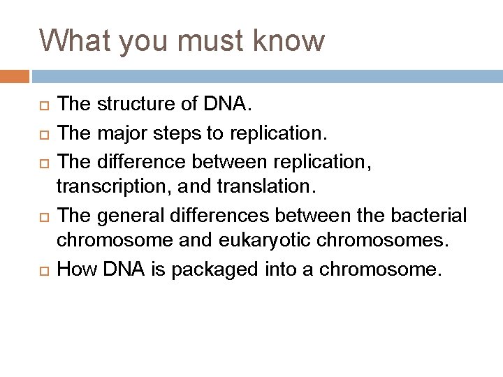 What you must know The structure of DNA. The major steps to replication. The