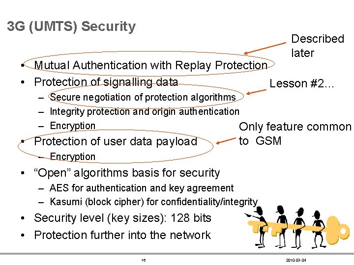 3 G (UMTS) Security Described later • Mutual Authentication with Replay Protection • Protection