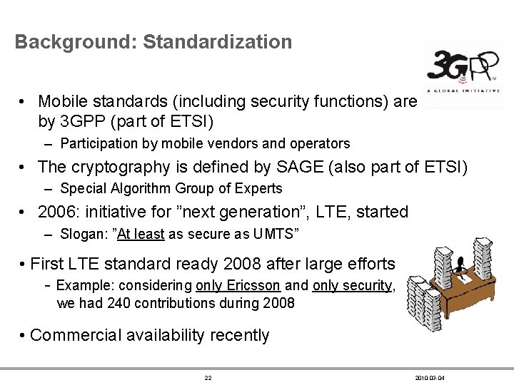 Background: Standardization • Mobile standards (including security functions) are defined by 3 GPP (part