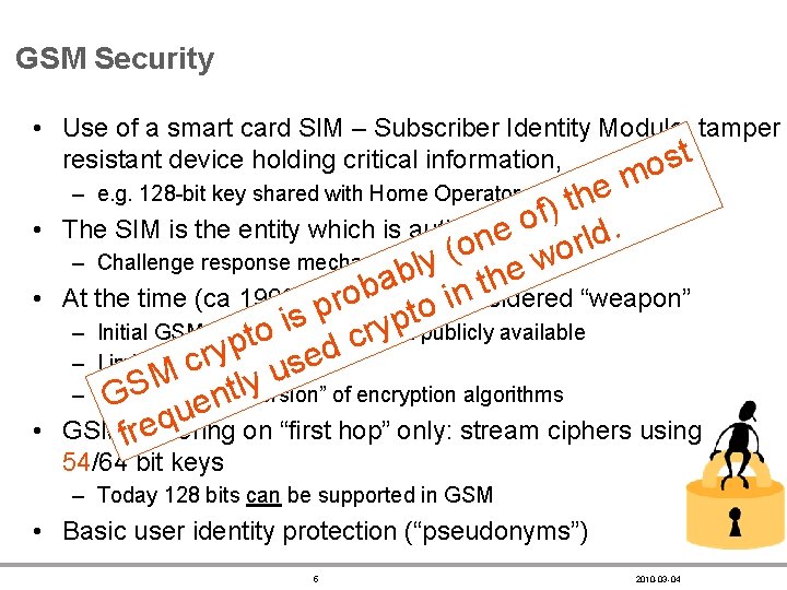 GSM Security • Use of a smart card SIM – Subscriber Identity Module, tamper