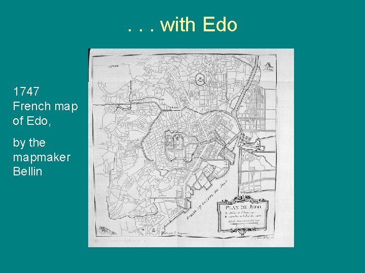 . . . with Edo 1747 French map of Edo, by the mapmaker Bellin