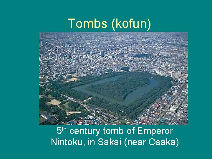 Tombs (kofun) 5 th century tomb of Emperor Nintoku, in Sakai (near Osaka) 