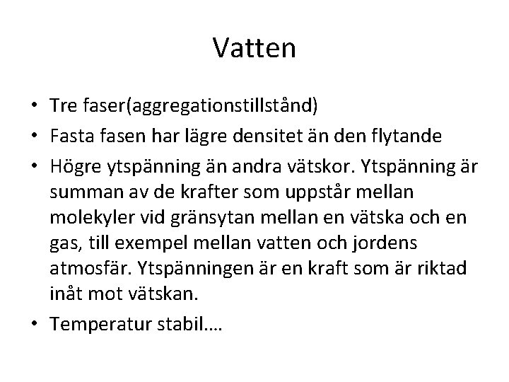 Vatten • Tre faser(aggregationstillstånd) • Fasta fasen har lägre densitet än den flytande •