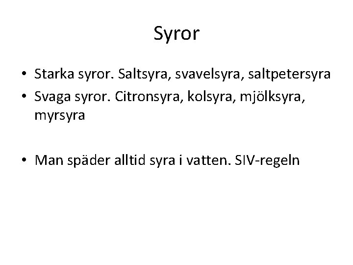 Syror • Starka syror. Saltsyra, svavelsyra, saltpetersyra • Svaga syror. Citronsyra, kolsyra, mjölksyra, myrsyra