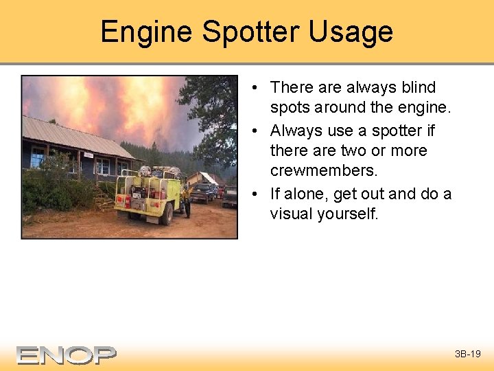 Engine Spotter Usage • There always blind spots around the engine. • Always use