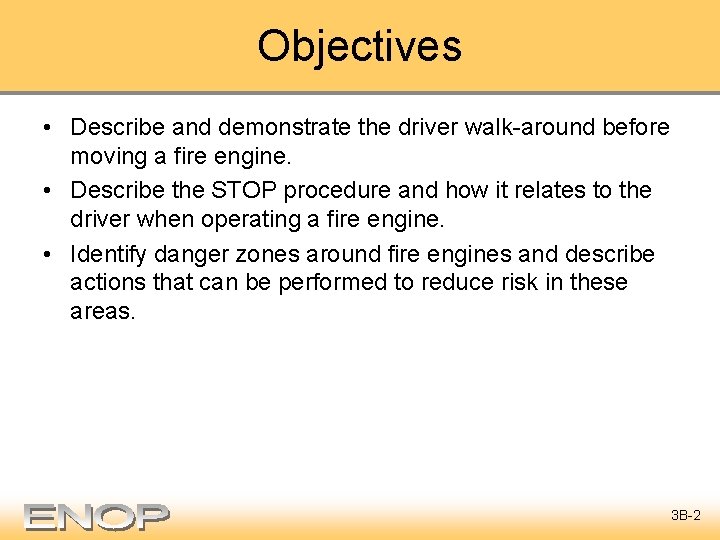Objectives • Describe and demonstrate the driver walk-around before moving a fire engine. •