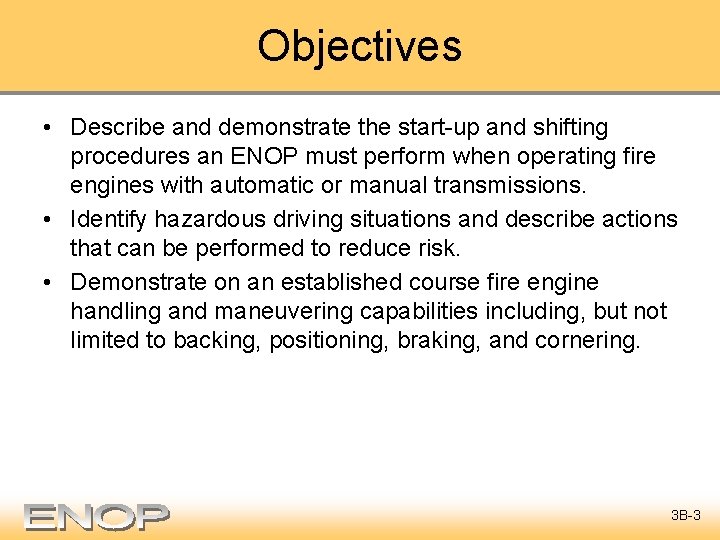 Objectives • Describe and demonstrate the start-up and shifting procedures an ENOP must perform