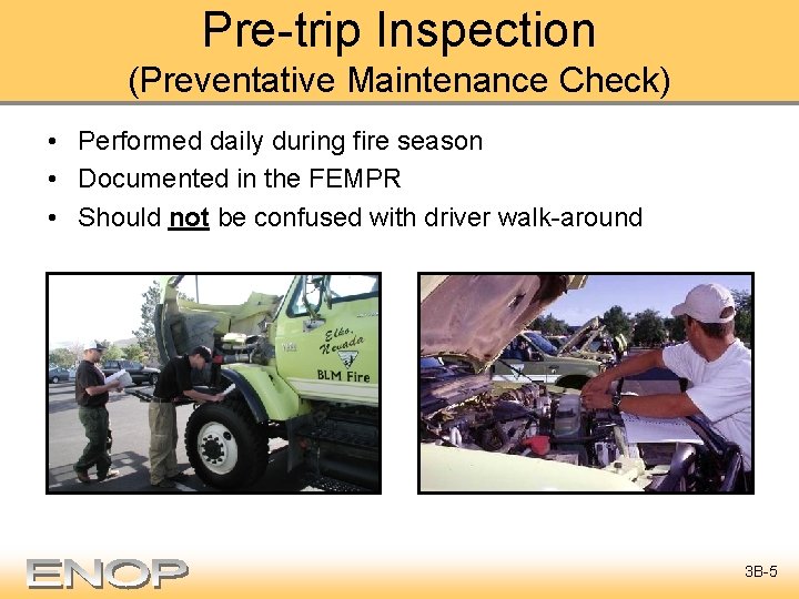 Pre-trip Inspection (Preventative Maintenance Check) • Performed daily during fire season • Documented in