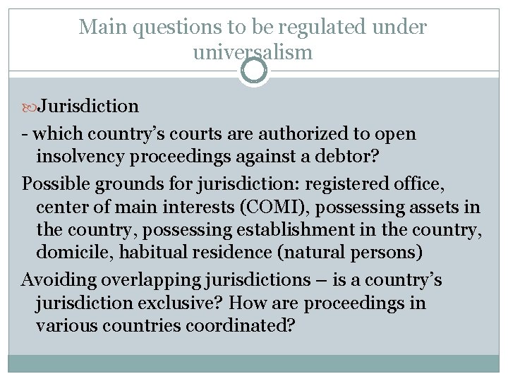 Main questions to be regulated under universalism Jurisdiction - which country’s courts are authorized