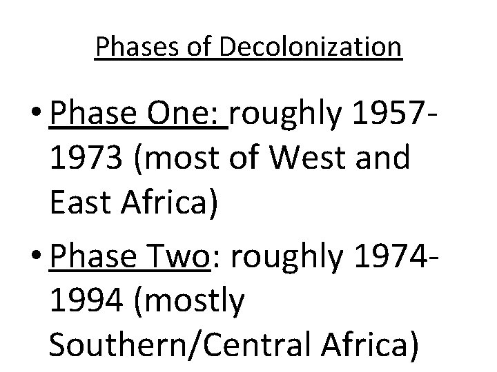 Phases of Decolonization • Phase One: roughly 19571973 (most of West and East Africa)