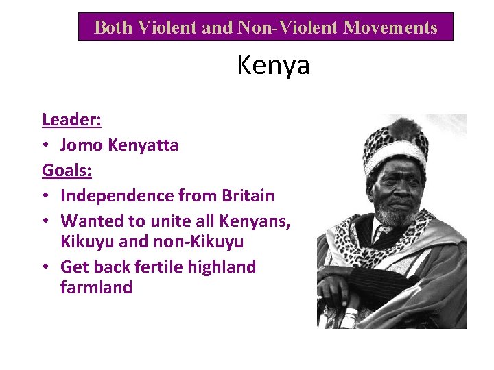 Both Violent and Non-Violent Movements Kenya Leader: • Jomo Kenyatta Goals: • Independence from