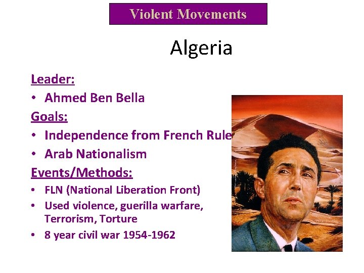Violent Movements Algeria Leader: • Ahmed Ben Bella Goals: • Independence from French Rule