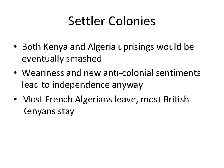 Settler Colonies • Both Kenya and Algeria uprisings would be eventually smashed • Weariness