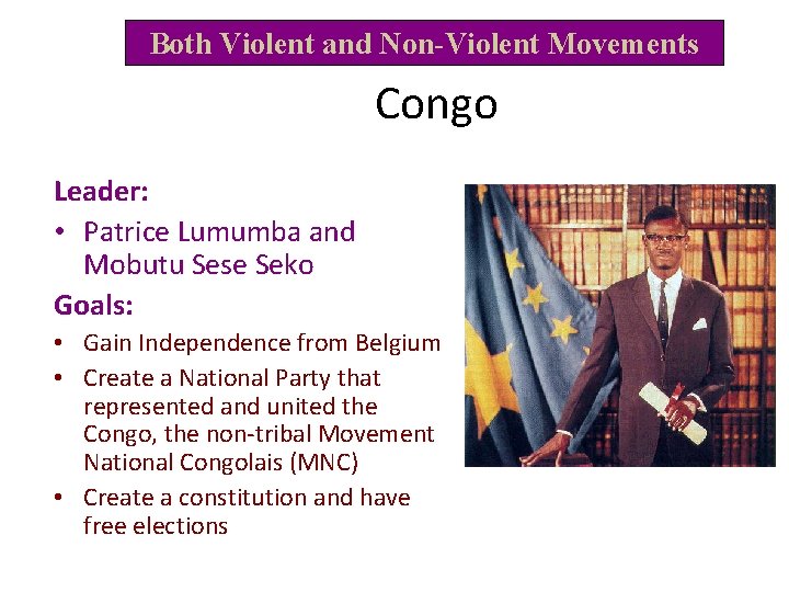 Both Violent and Non-Violent Movements Congo Leader: • Patrice Lumumba and Mobutu Sese Seko