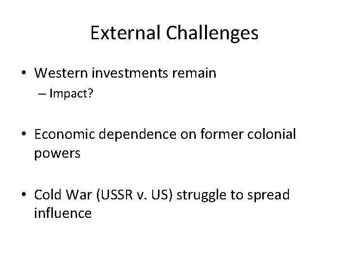 External Challenges • Western investments remain – Impact? • Economic dependence on former colonial