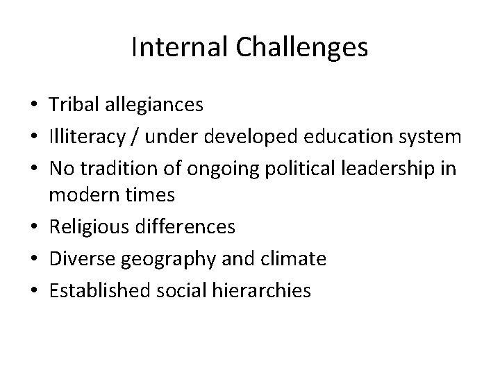 Internal Challenges • Tribal allegiances • Illiteracy / under developed education system • No