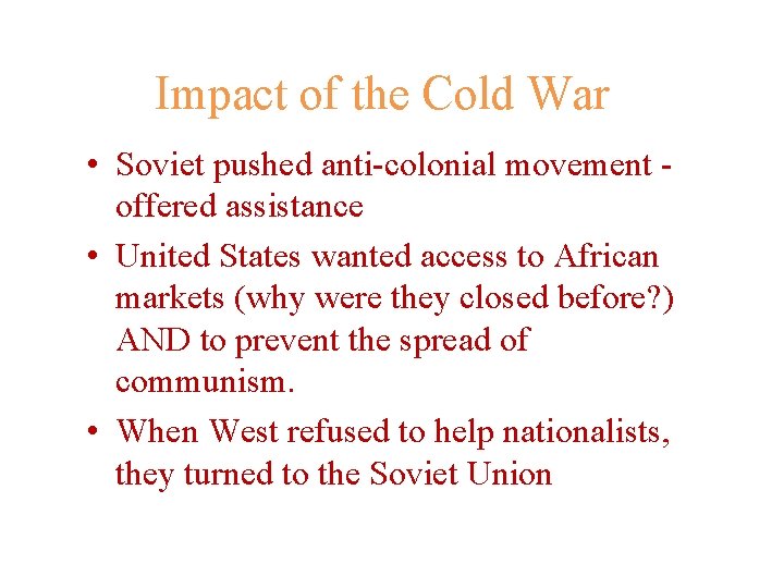 Impact of the Cold War • Soviet pushed anti-colonial movement offered assistance • United