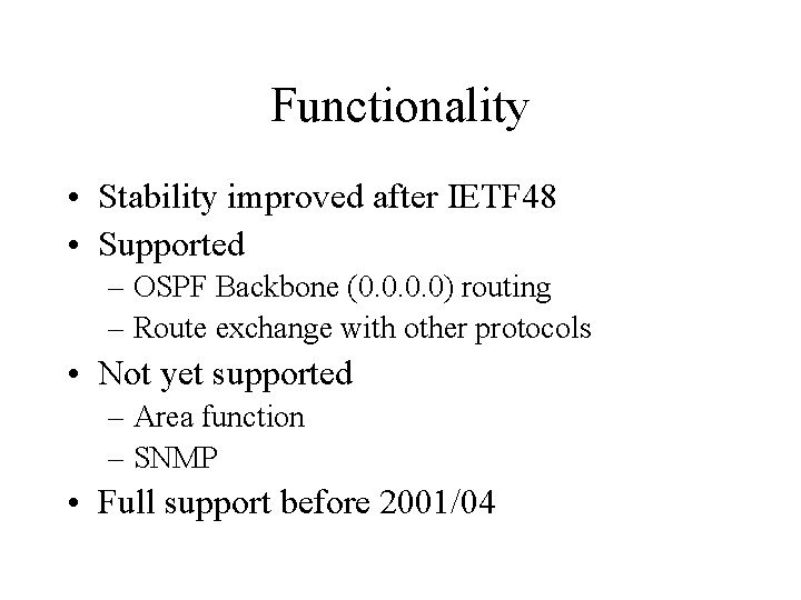 Functionality • Stability improved after IETF 48 • Supported – OSPF Backbone (0. 0)