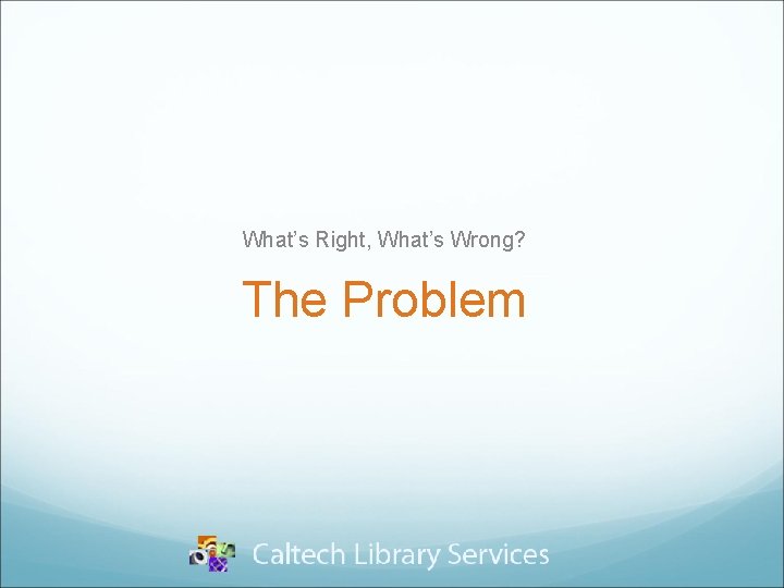 What’s Right, What’s Wrong? The Problem 