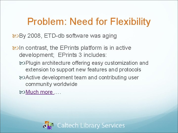 Problem: Need for Flexibility By 2008, ETD-db software was aging In contrast, the EPrints