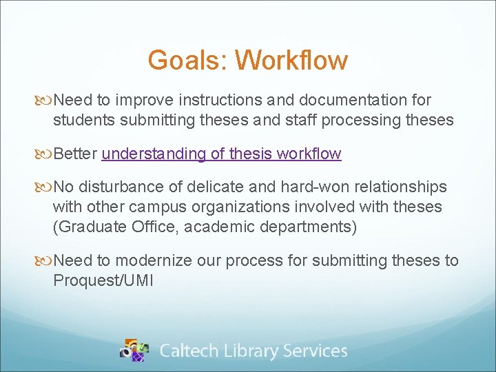 Goals: Workflow Need to improve instructions and documentation for students submitting theses and staff