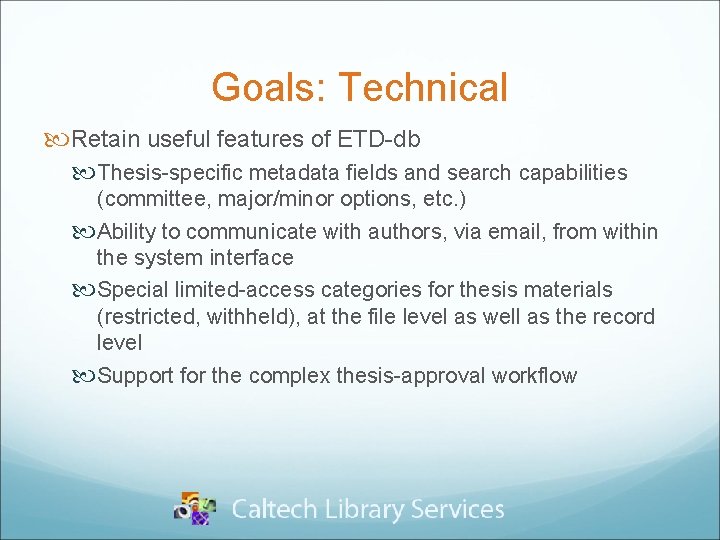 Goals: Technical Retain useful features of ETD-db Thesis-specific metadata fields and search capabilities (committee,