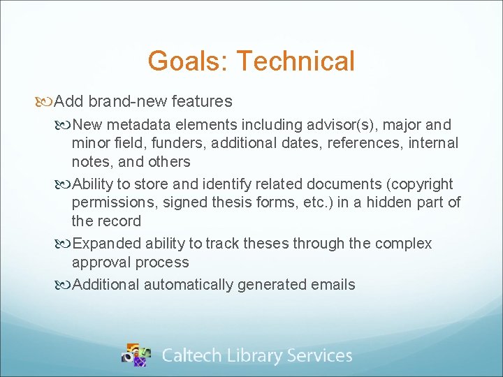 Goals: Technical Add brand-new features New metadata elements including advisor(s), major and minor field,