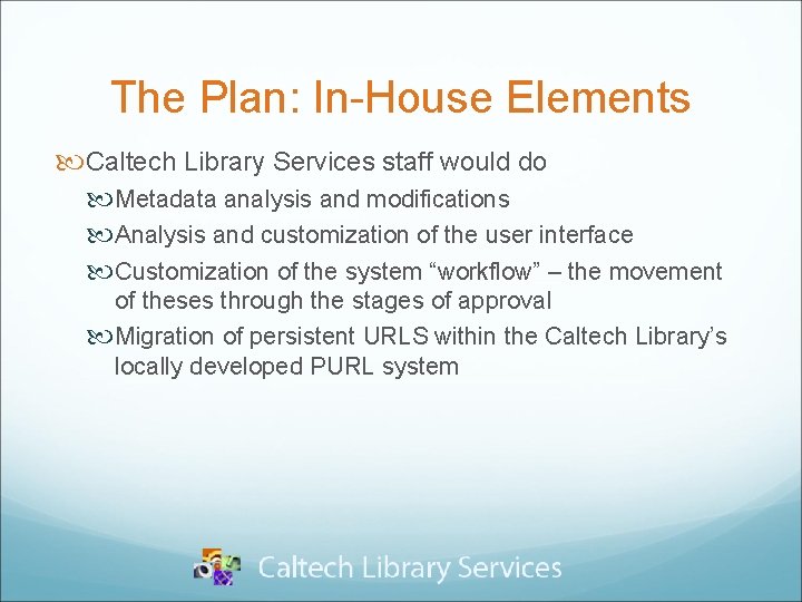 The Plan: In-House Elements Caltech Library Services staff would do Metadata analysis and modifications