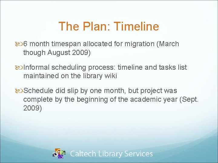The Plan: Timeline 6 month timespan allocated for migration (March though August 2009) Informal