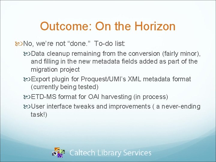 Outcome: On the Horizon No, we’re not “done. ” To-do list: Data cleanup remaining
