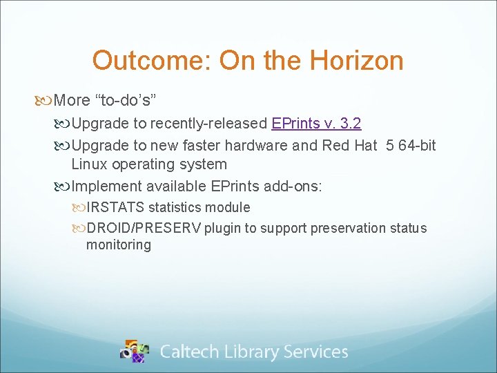 Outcome: On the Horizon More “to-do’s” Upgrade to recently-released EPrints v. 3. 2 Upgrade