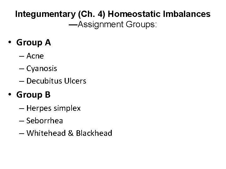 Integumentary (Ch. 4) Homeostatic Imbalances —Assignment Groups: • Group A – Acne – Cyanosis