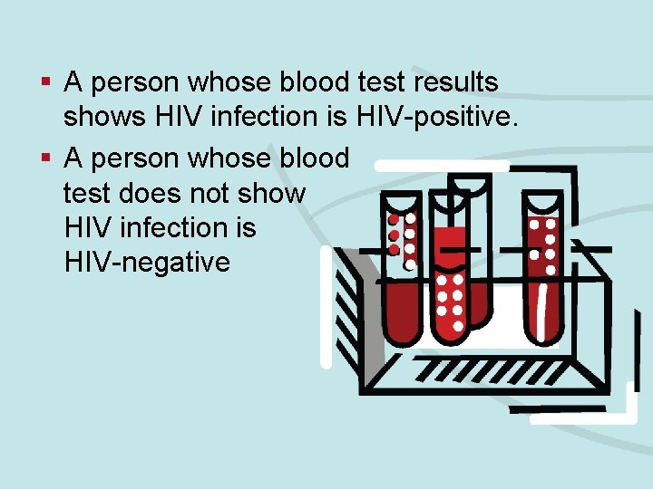 § A person whose blood test results shows HIV infection is HIV-positive. § A