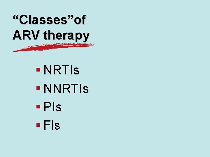 “Classes”of ARV therapy § NRTIs § NNRTIs § PIs § Fls 