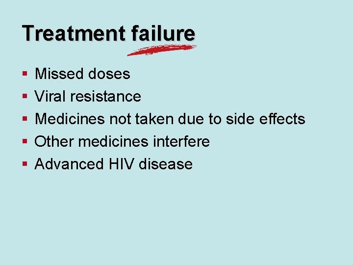 Treatment failure § § § Missed doses Viral resistance Medicines not taken due to