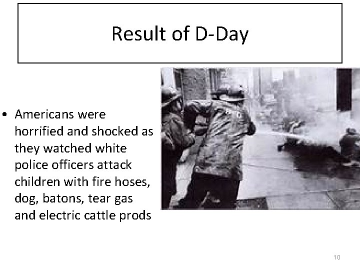 Result of D-Day • Americans were horrified and shocked as they watched white police