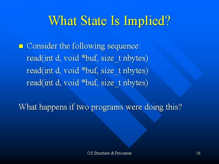What State Is Implied? n Consider the following sequence: read(int d, void *buf, size_t