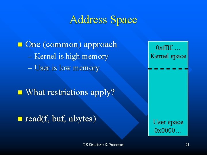 Address Space n One (common) approach – Kernel is high memory – User is