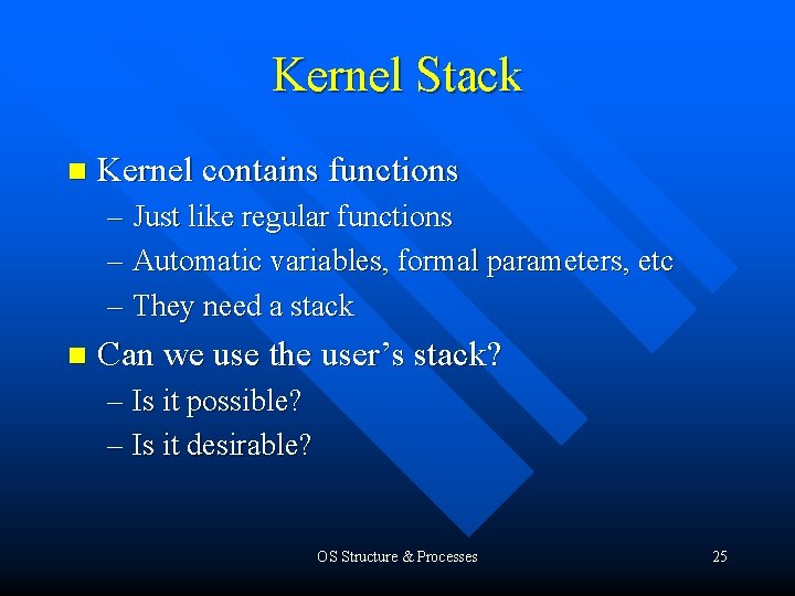 Kernel Stack n Kernel contains functions – Just like regular functions – Automatic variables,