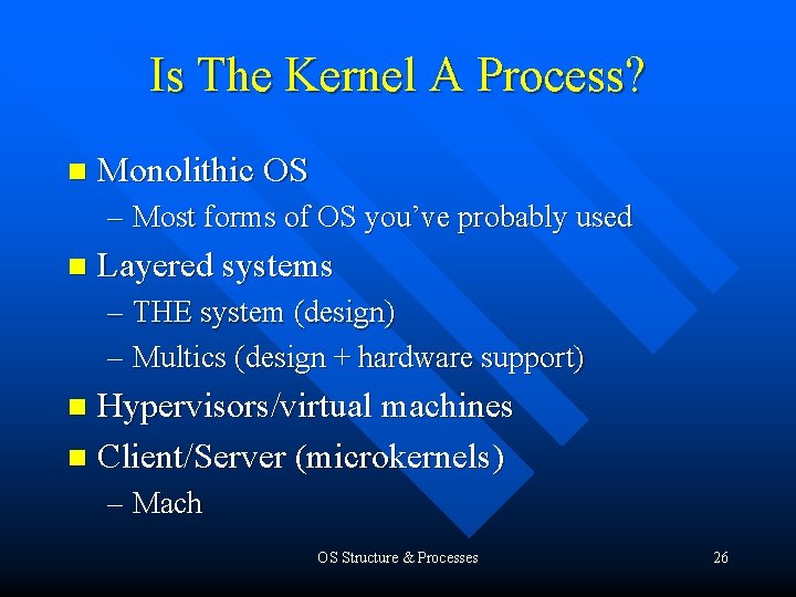 Is The Kernel A Process? n Monolithic OS – Most forms of OS you’ve