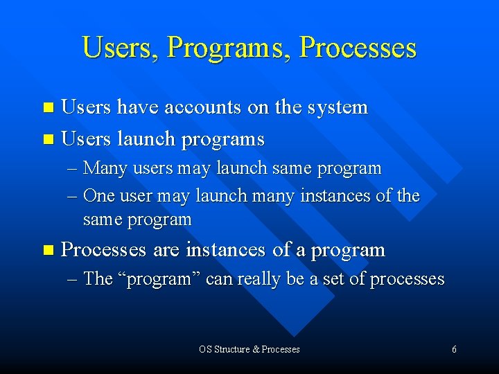 Users, Programs, Processes Users have accounts on the system n Users launch programs n