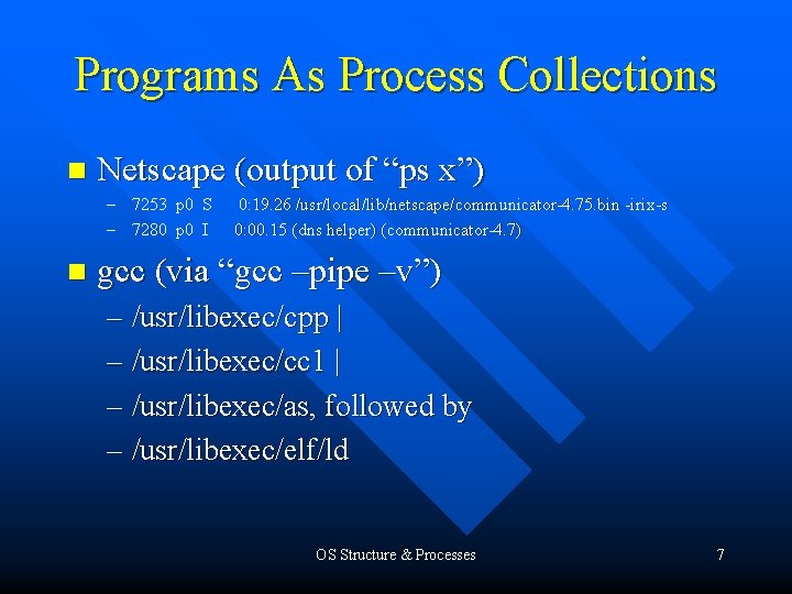 Programs As Process Collections n Netscape (output of “ps x”) – 7253 p 0