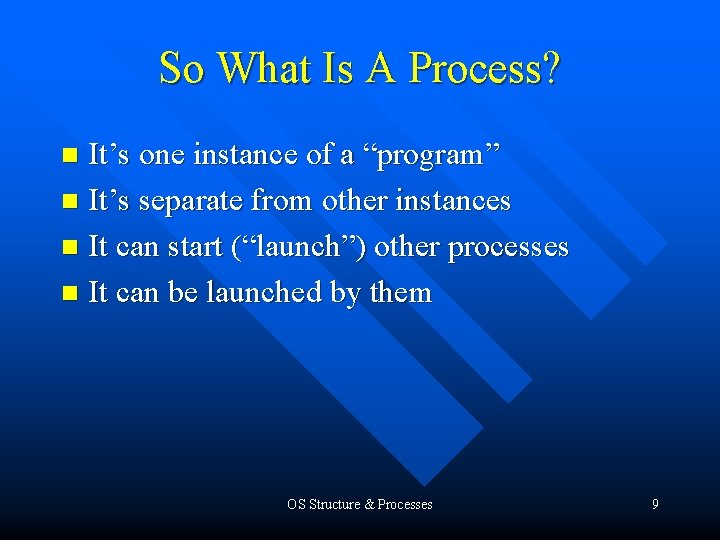 So What Is A Process? It’s one instance of a “program” n It’s separate