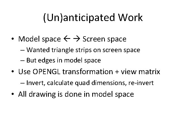 (Un)anticipated Work • Model space Screen space – Wanted triangle strips on screen space