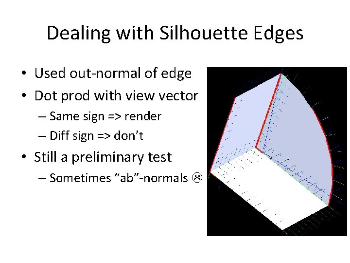 Dealing with Silhouette Edges • Used out-normal of edge • Dot prod with view