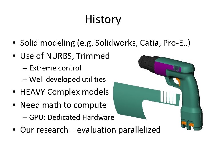 History • Solid modeling (e. g. Solidworks, Catia, Pro-E. . ) • Use of