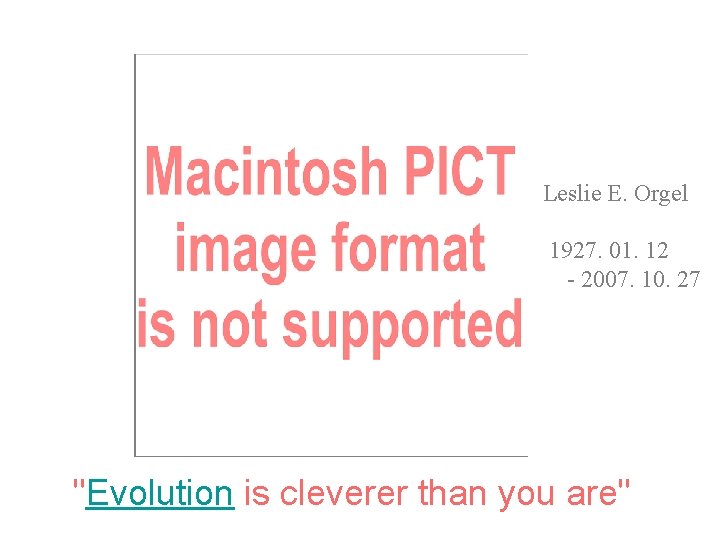 Leslie E. Orgel 1927. 01. 12 - 2007. 10. 27 "Evolution is cleverer than